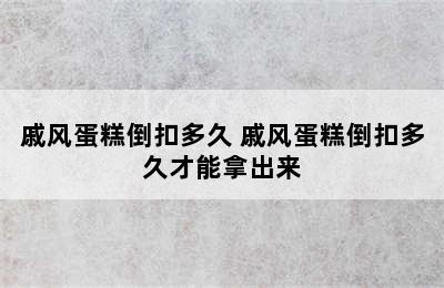 戚风蛋糕倒扣多久 戚风蛋糕倒扣多久才能拿出来